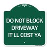 Signmission Do Not Block Driveway-Itll Cost Ya, Green & White Aluminum Sign, 18" x 18", GW-1818-24634 A-DES-GW-1818-24634